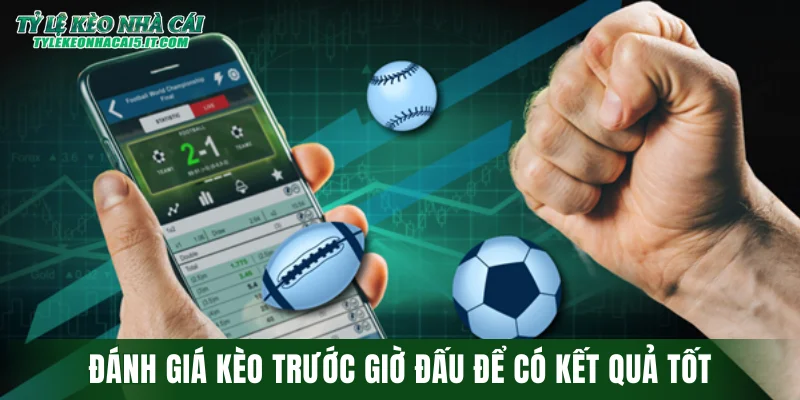 Đánh giá kèo trước giờ đấu để có kết quả tốt