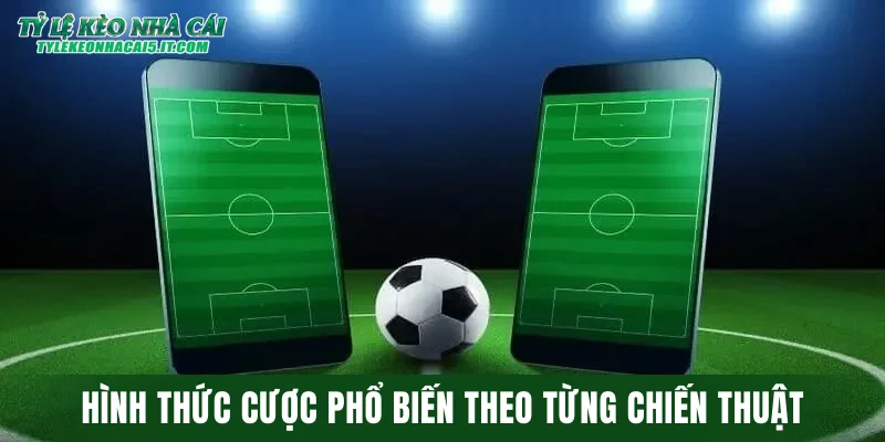 Hình thức cược phổ biến theo từng chiến thuật