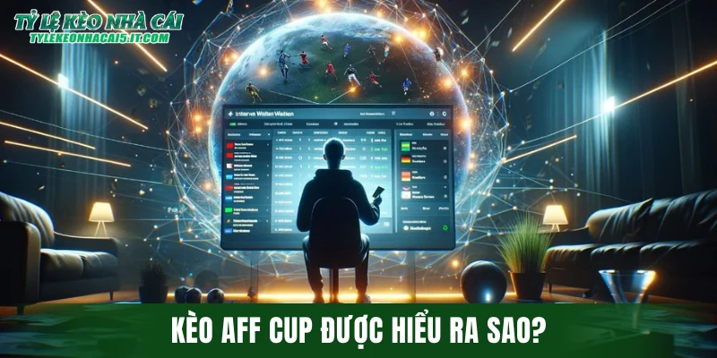 Kèo AFF Cup được hiểu ra sao?