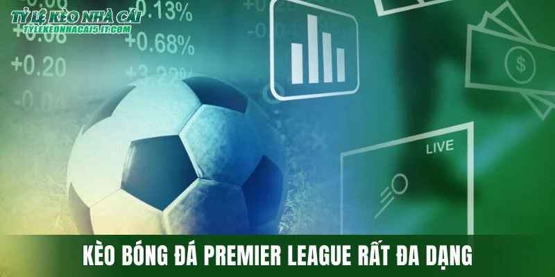 Kèo bóng đá Premier League rất đa dạng