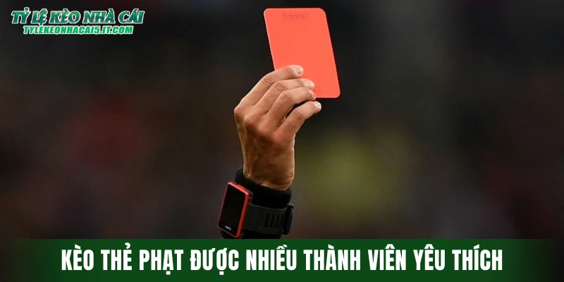 Kèo thẻ phạt khá đơn giản và được nhiều thành viên yêu thích