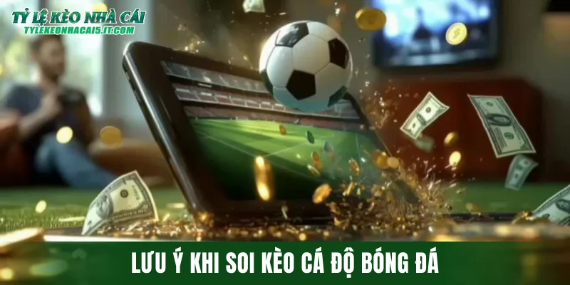 Lưu ý khi soi kèo cá độ bóng đá