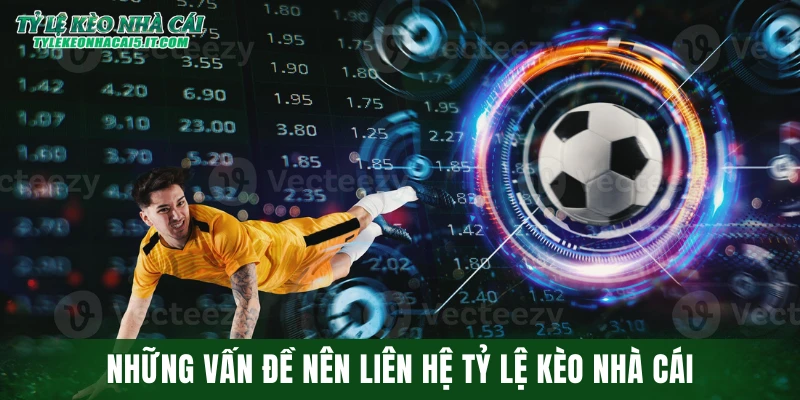 Những vấn đề mà người dùng nên liên hệ tỷ lệ kèo nhà cái