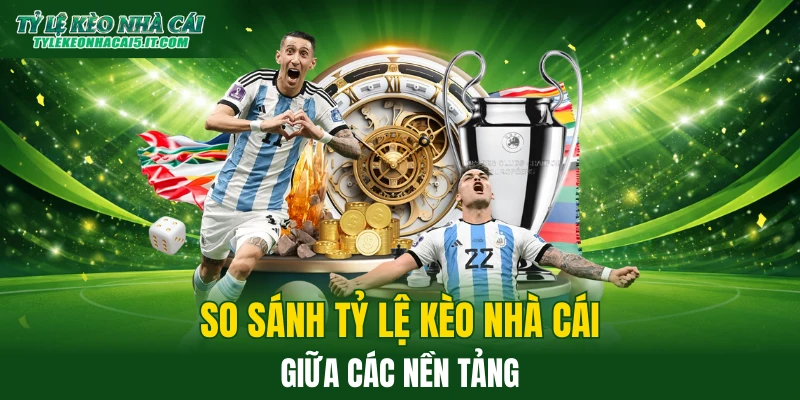 Đặt tỷ lệ kèo nhà cái của nhiều nền tảng so sánh