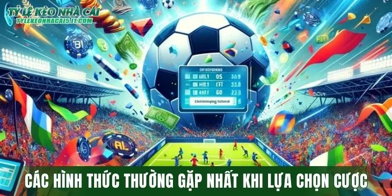 Các hình thức thường gặp nhất khi lựa chọn cược