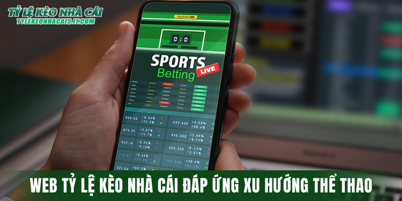 Web tỷ lệ kèo nhà cái đáp ứng xu hướng thể thao trong thời đại số