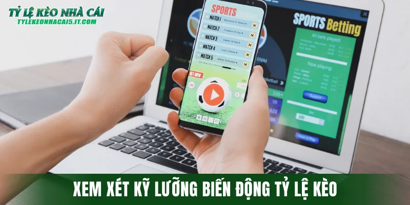 Xem xét kỹ lưỡng biến động tỷ lệ kèo
