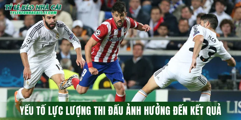 Yếu tố lực lượng thi đấu ảnh hưởng đến kết quả