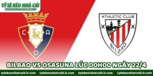 Nhận Định Bóng Đá Bilbao Vs Osasuna Lúc 00h00 Ngày 22/4