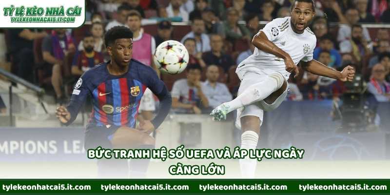Bức tranh hệ số UEFA và áp lực ngày càng lớn