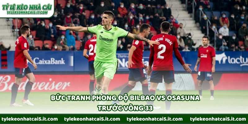 Bức tranh phong độ Bilbao vs Osasuna trước vòng 33
