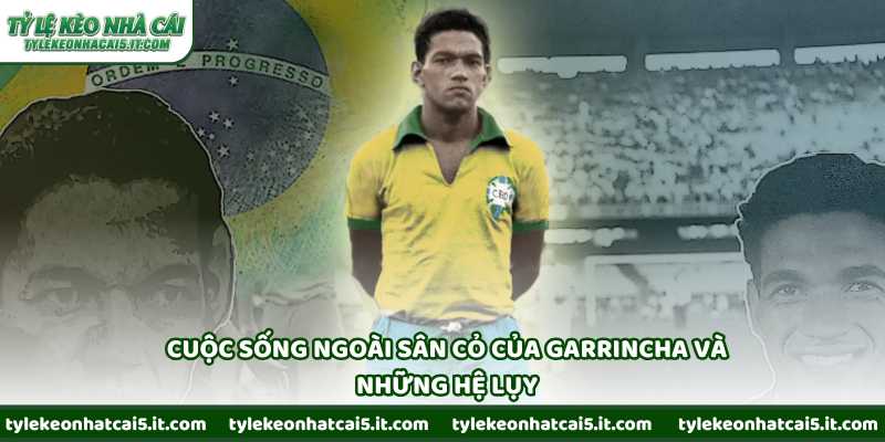 Cuộc sống ngoài sân cỏ của Garrincha và những hệ lụy