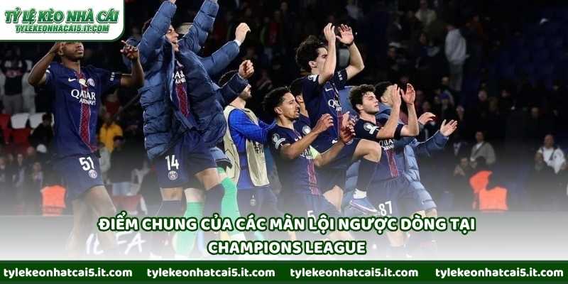 Điểm chung của các màn lội ngược dòng tại Champions League