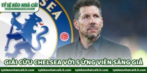 Ai Sẽ Là Người Giải Cứu Chelsea Với 5 Ứng Viên Sáng Giá Này