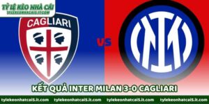 Kết Quả Inter Milan 3-0 Cagliari: Inter Áp Đảo Từ Đầu Đến Cuối