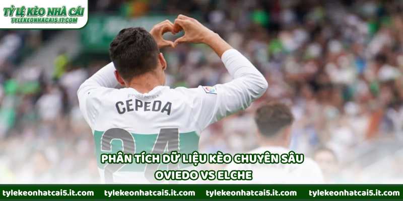 Phân tích dữ liệu kèo chuyên sâu Oviedo vs Elche