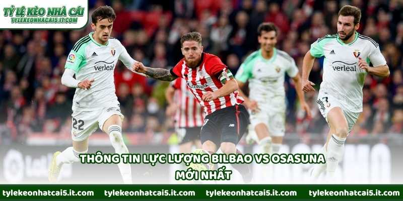 Thông tin lực lượng Bilbao vs Osasuna mới nhất