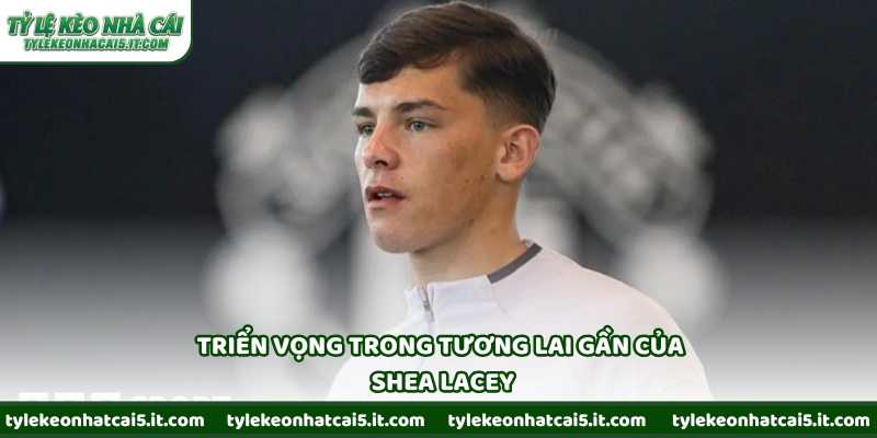 Triển vọng trong tương lai gần của Shea Lacey